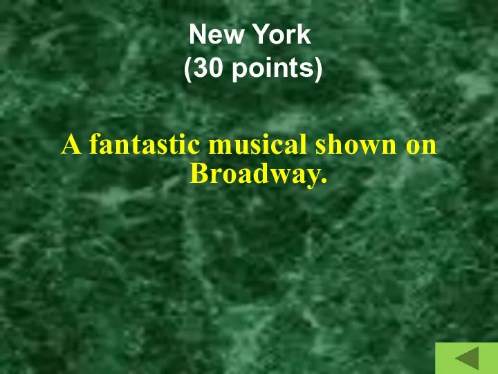 New York (30 points) A fantastic musical shown on Broadway.