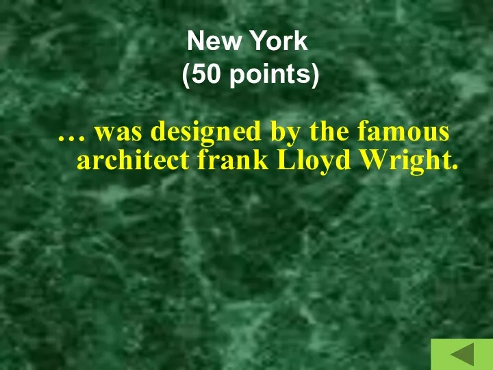 New York (50 points) … was designed by the famous architect frank Lloyd Wright.