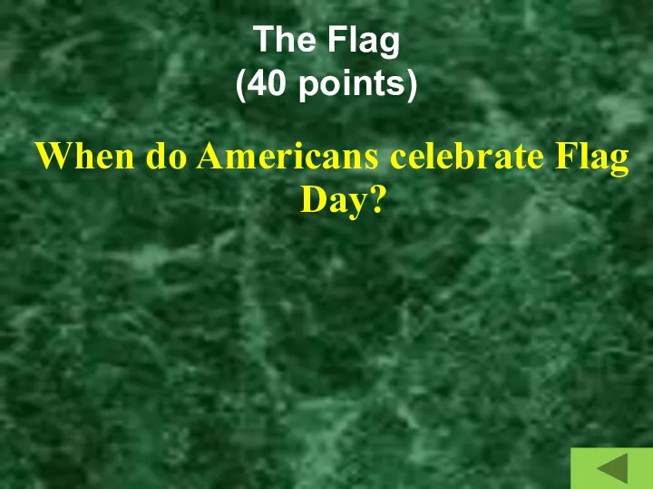 The Flag (40 points) When do Americans celebrate Flag Day?
