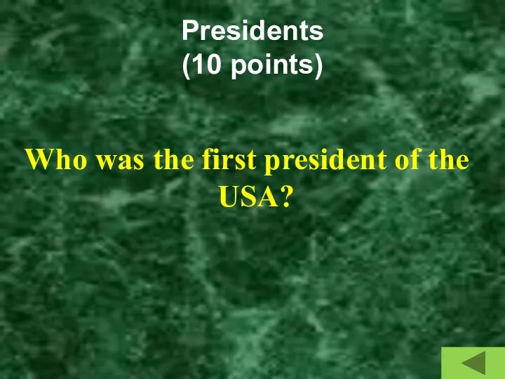 Presidents (10 points) Who was the first president of the USA?