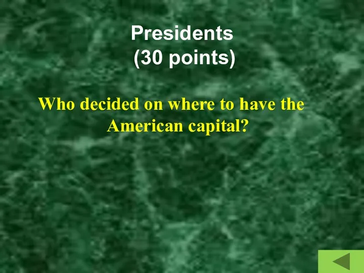 Presidents (30 points) Who decided on where to have the American capital?