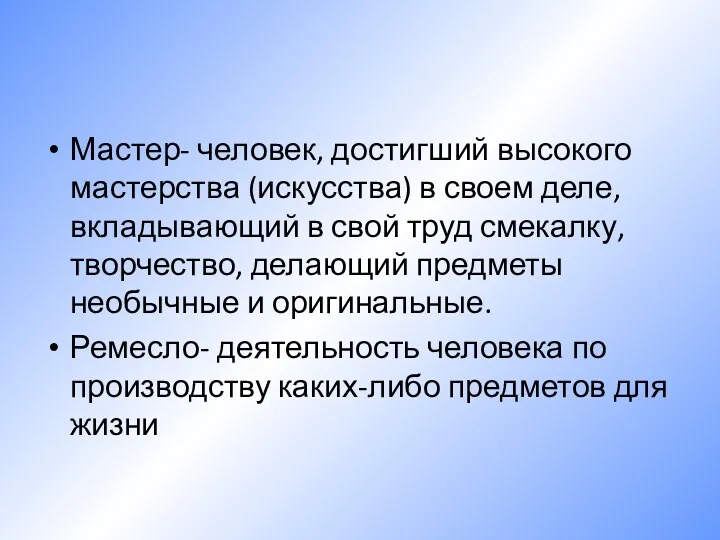 Мастер- человек, достигший высокого мастерства (искусства) в своем деле, вкладывающий