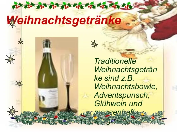 Weihnachtsgetränke Traditionelle Weihnachtsgetränke sind z.B. Weihnachtsbowle, Adventspunsch, Glühwein und massenhaft Mixgetränke