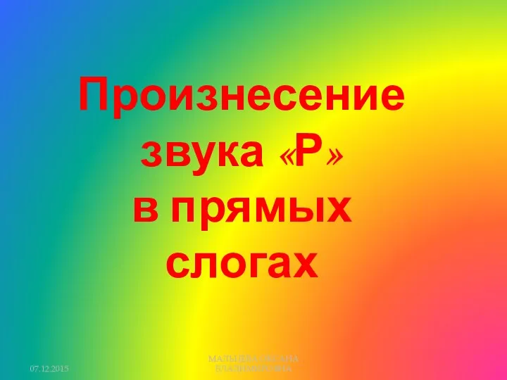 Произнесение звука «Р» в прямых слогах 07.12.2015 МАЛЬЦЕВА ОКСАНА ВЛАДИМИРОВНА