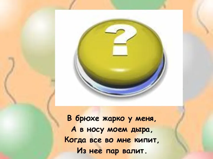 В брюхе жарко у меня, А в носу моем дыра,