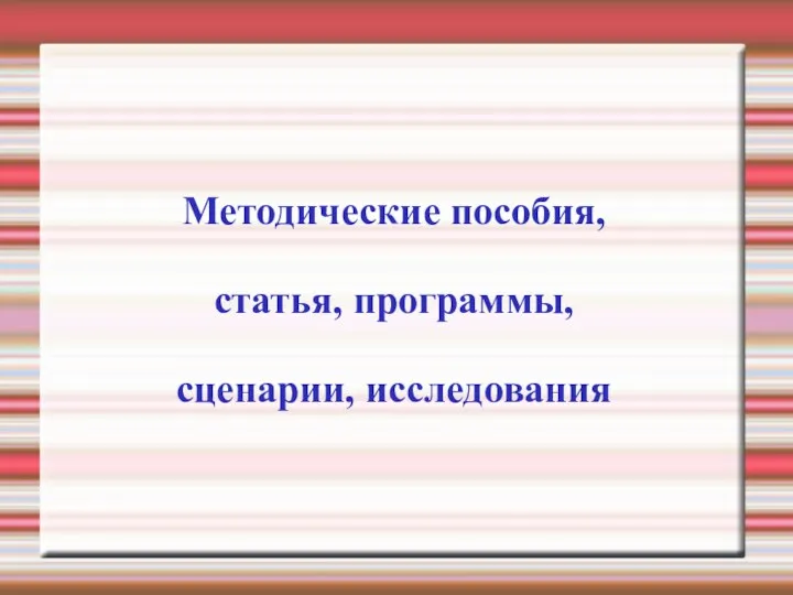 Методические пособия, статья, программы, сценарии, исследования