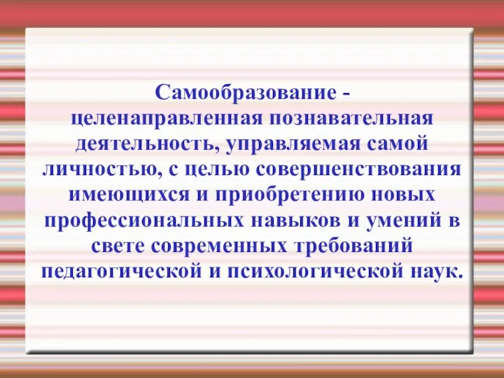 Самообразование - целенаправленная познавательная деятельность, управляемая самой личностью, с целью