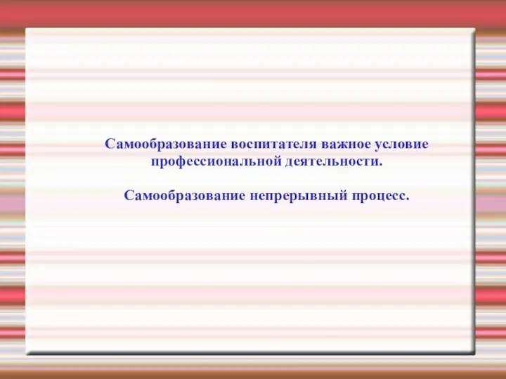 Самообразование воспитателя важное условие профессиональной деятельности. Самообразование непрерывный процесс.