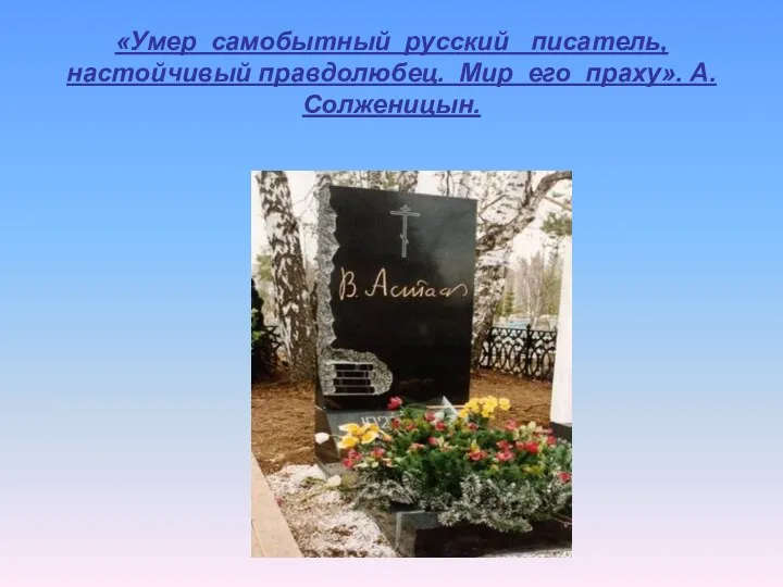 «Умер самобытный русский писатель, настойчивый правдолюбец. Мир его праху». А.Солженицын.