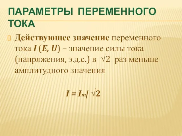 ПАРАМЕТРЫ ПЕРЕМЕННОГО ТОКА Действующее значение переменного тока I (E, U)