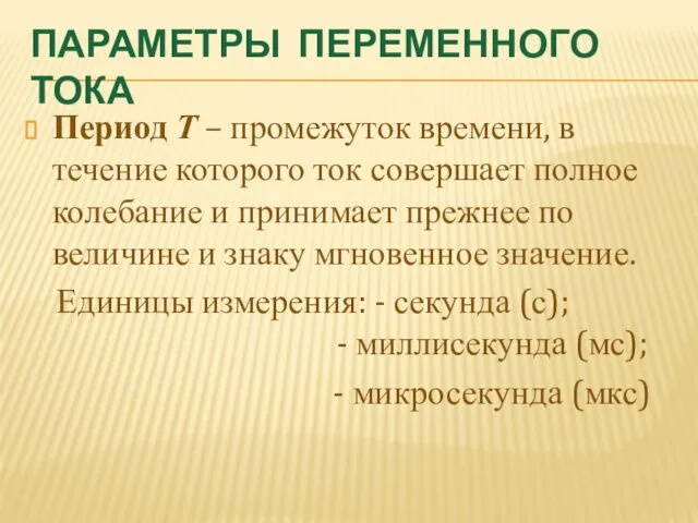 ПАРАМЕТРЫ ПЕРЕМЕННОГО ТОКА Период Т – промежуток времени, в течение