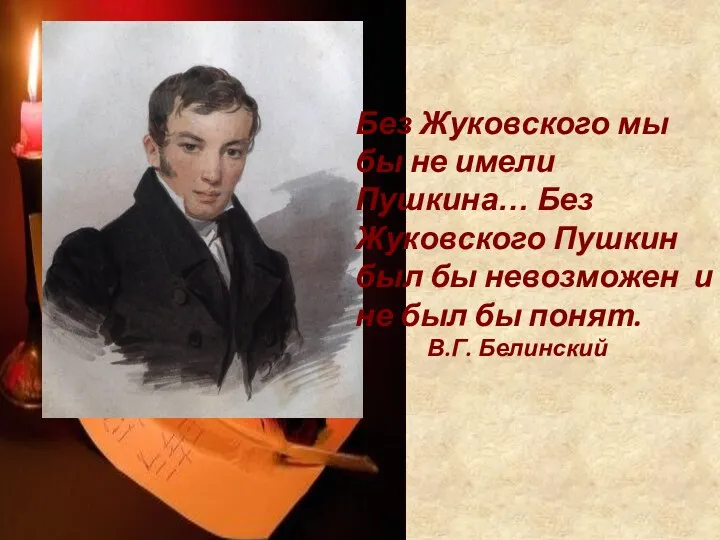 Без Жуковского мы бы не имели Пушкина… Без Жуковского Пушкин был бы невозможен