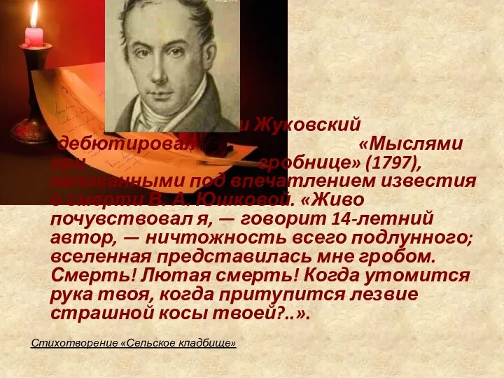 В печати Жуковский дебютировал «Мыслями при гробнице» (1797), написанными под впечатлением известия о