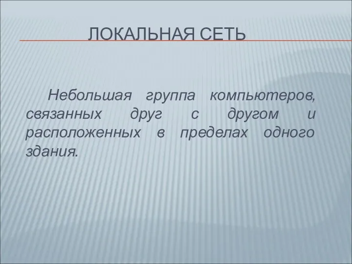 ЛОКАЛЬНАЯ СЕТЬ Небольшая группа компьютеров, связанных друг с другом и расположенных в пределах одного здания.