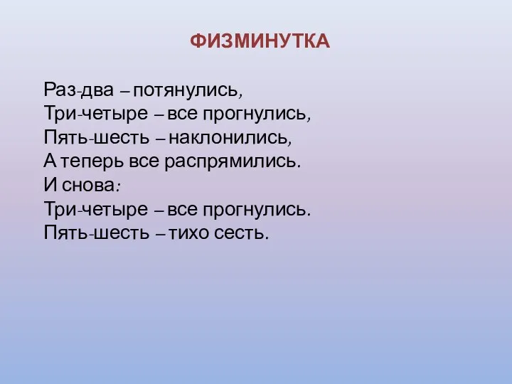 ФИЗМИНУТКА Раз-два – потянулись, Три-четыре – все прогнулись, Пять-шесть –