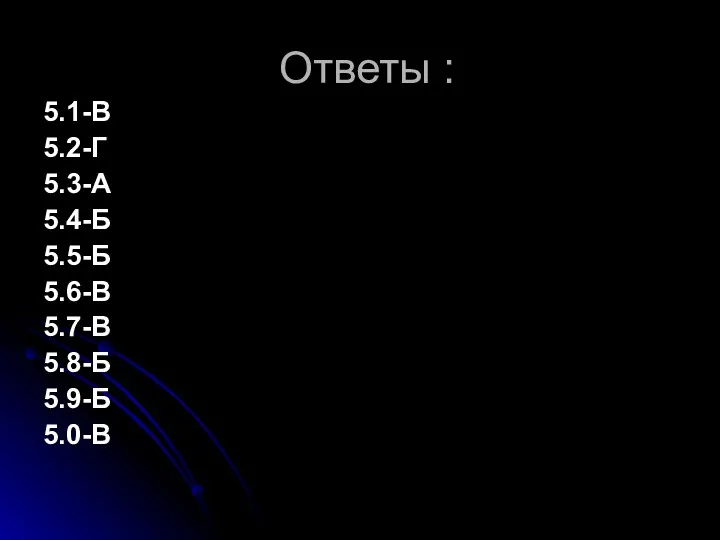 Ответы : 5.1-В 5.2-Г 5.3-А 5.4-Б 5.5-Б 5.6-В 5.7-В 5.8-Б 5.9-Б 5.0-В