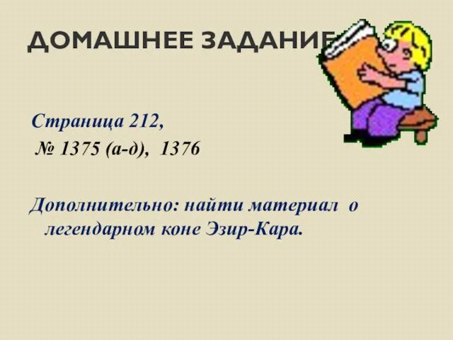 Страница 212, № 1375 (а-д), 1376 Дополнительно: найти материал о легендарном коне Эзир-Кара. ДОМАШНЕЕ ЗАДАНИЕ