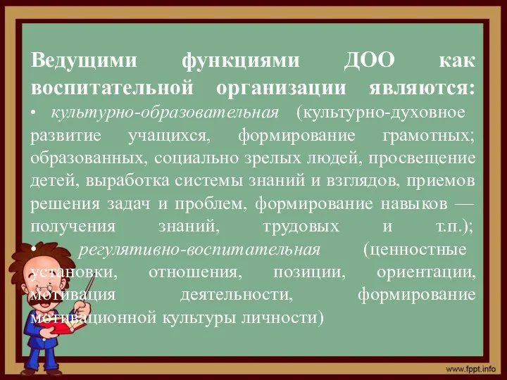 Ведущими функциями ДОО как воспитательной организации являются: • культурно-образовательная (культурно-духовное развитие учащихся, формирование