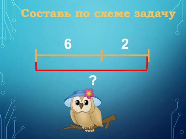 Составь по схеме задачу 6 2 ?