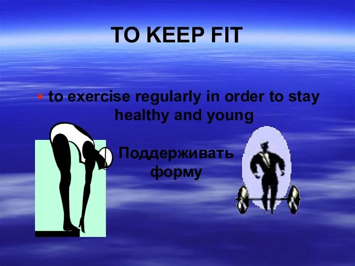 TO KEEP FIT to exercise regularly in order to stay healthy and young Поддерживать форму