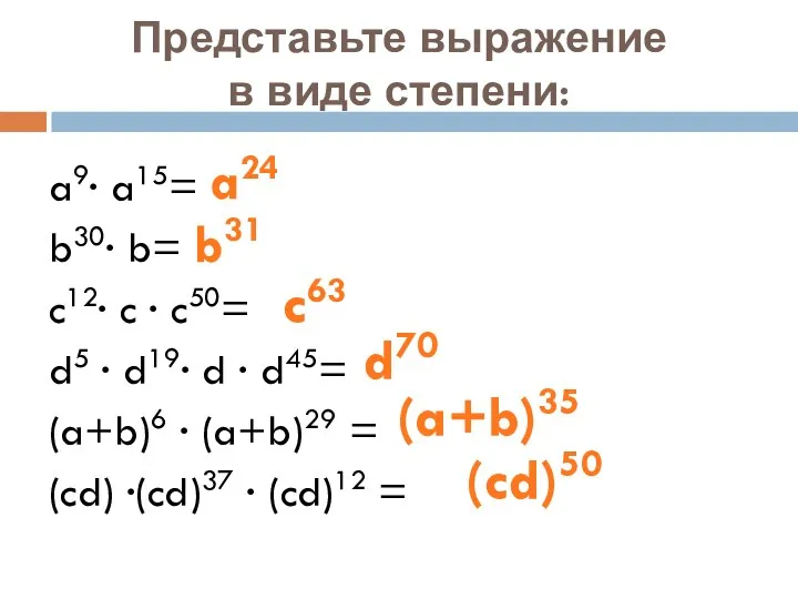 Представьте выражение в виде степени: a9∙ a15= b30∙ b= c12∙