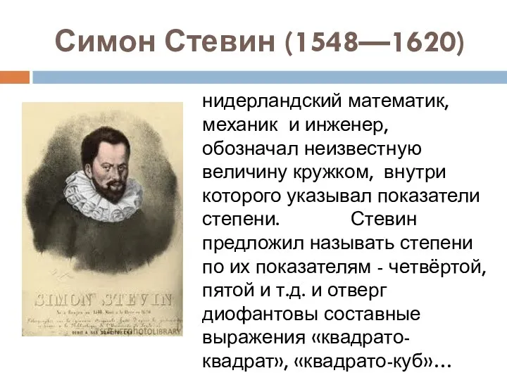 Симон Стевин (1548—1620) нидерландский математик, механик и инженер, обозначал неизвестную