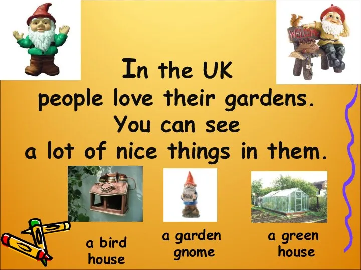 In the UK people love their gardens. You can see