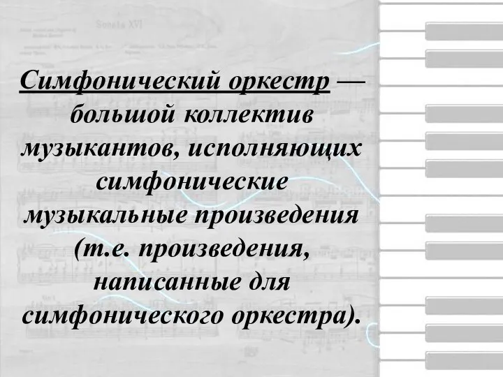 Симфонический оркестр — большой коллектив музыкантов, исполняющих симфонические музыкальные произведения (т.е. произведения, написанные для симфонического оркестра).