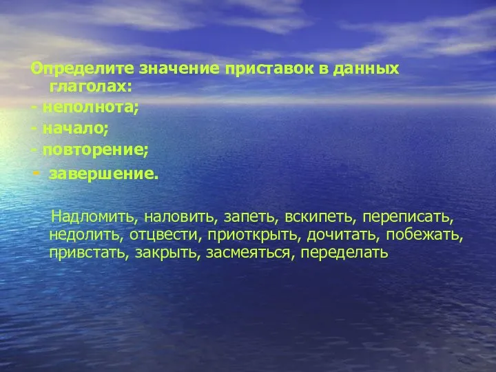 Определите значение приставок в данных глаголах: - неполнота; - начало;