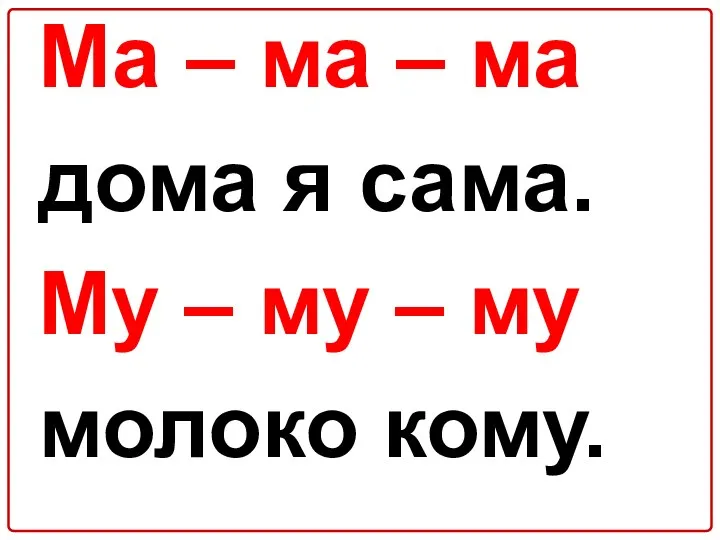 Ма – ма – ма дома я сама. Му – му – му молоко кому.