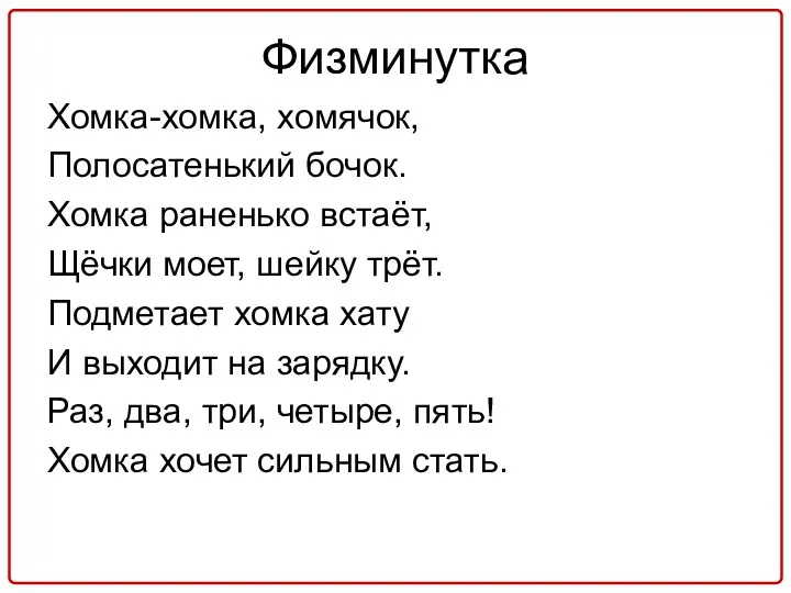 Физминутка Хомка-хомка, хомячок, Полосатенький бочок. Хомка раненько встаёт, Щёчки моет,