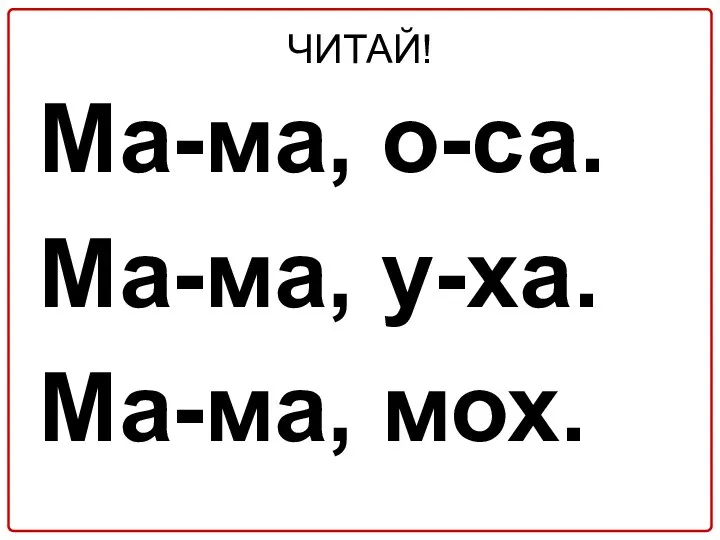 ЧИТАЙ! Ма-ма, о-са. Ма-ма, у-ха. Ма-ма, мох.