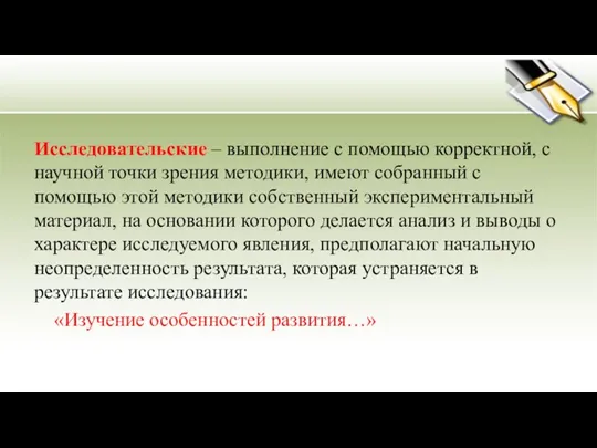 Исследовательские – выполнение с помощью корректной, с научной точки зрения