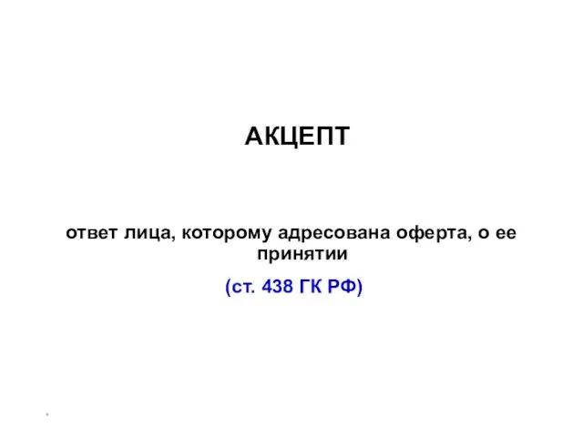 * АКЦЕПТ ответ лица, которому адресована оферта, о ее принятии (ст. 438 ГК РФ)