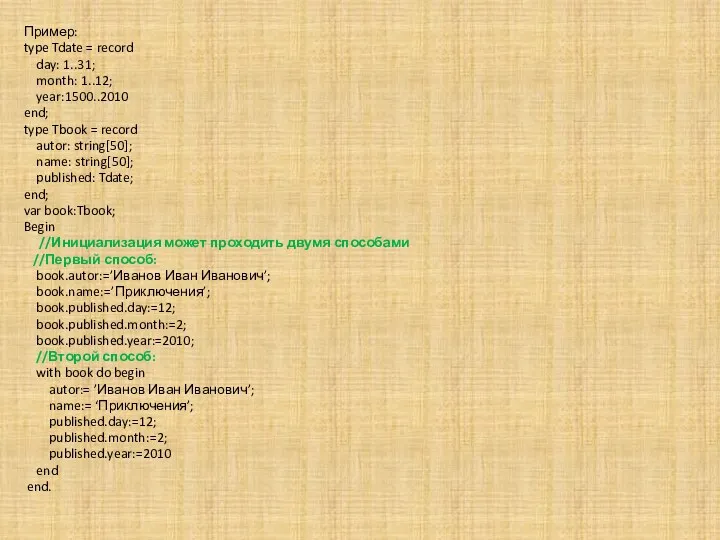 Пример: type Tdate = record day: 1..31; month: 1..12; year:1500..2010