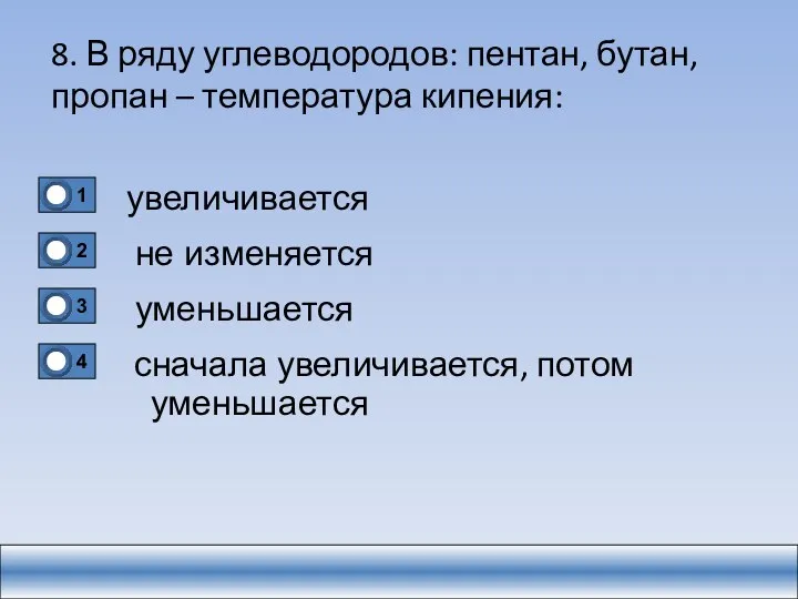 8. В ряду углеводородов: пентан, бутан, пропан – температура кипения: