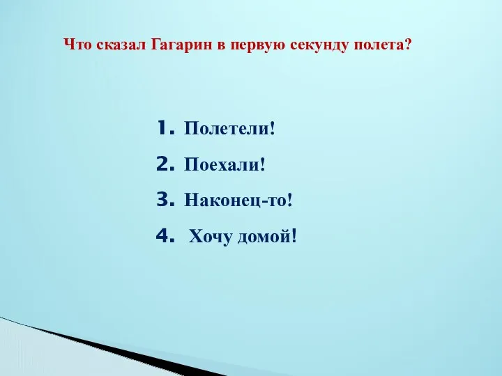 Что сказал Гагарин в первую секунду полета? Полетели! Поехали! Наконец-то! Хочу домой!