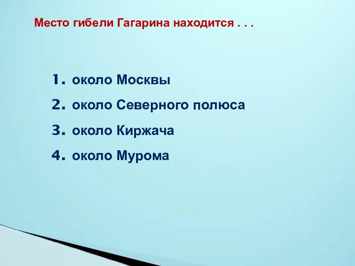 Место гибели Гагарина находится . . . около Москвы около Северного полюса около Киржача около Мурома