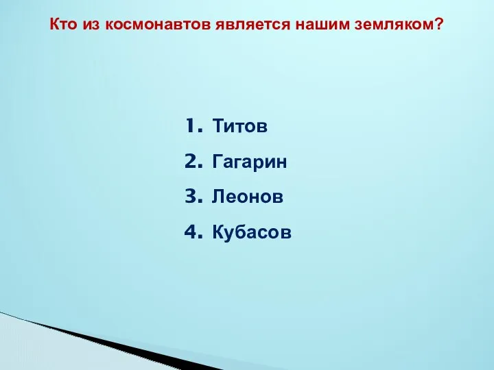 Титов Гагарин Леонов Кубасов Кто из космонавтов является нашим земляком?