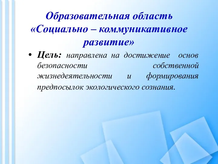 Образовательная область «Социально – коммуникативное развитие» Цель: направлена на достижение основ безопасности собственной