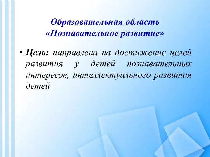 Образовательная область «Познавательное развитие» Цель: направлена на достижение целей развития у детей познавательных