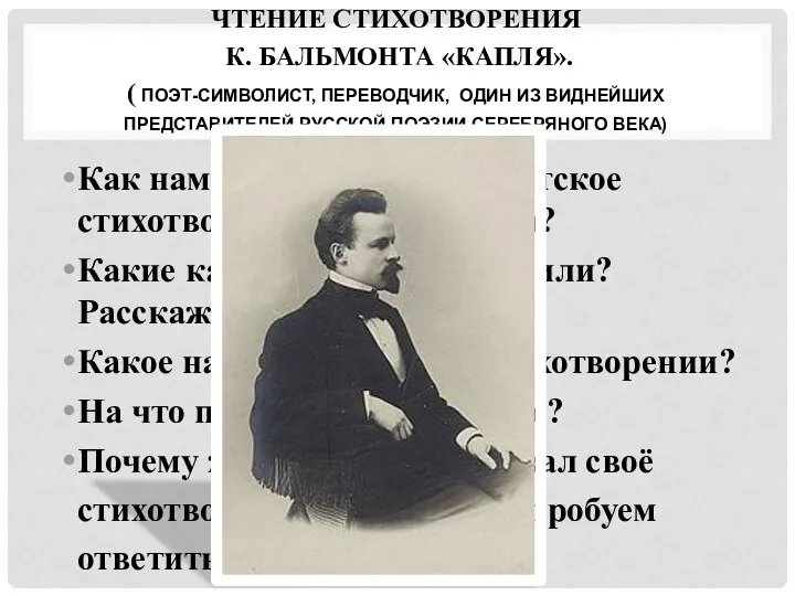 Чтение стихотворения К. Бальмонта «Капля». ( поэт-символист, переводчик, один из