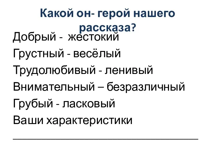 Какой он- герой нашего рассказа? Добрый - жестокий Грустный - весёлый Трудолюбивый -