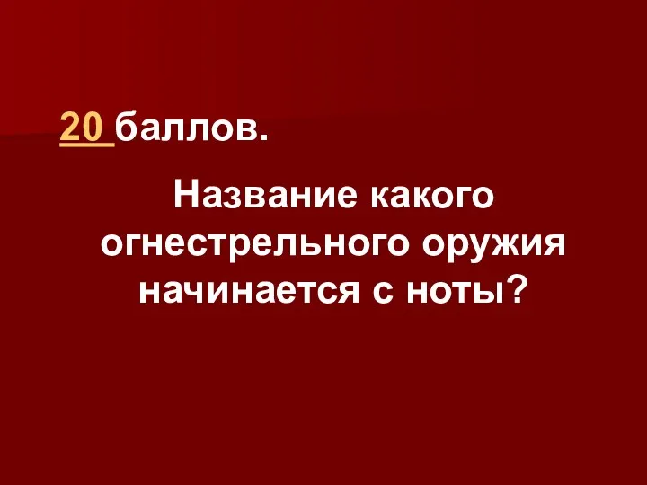 20 баллов. Название какого огнестрельного оружия начинается с ноты?