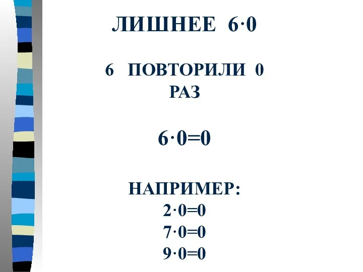 ЛИШНЕЕ 6·0 6 ПОВТОРИЛИ 0 РАЗ 6·0=0 НАПРИМЕР: 2·0=0 7·0=0 9·0=0