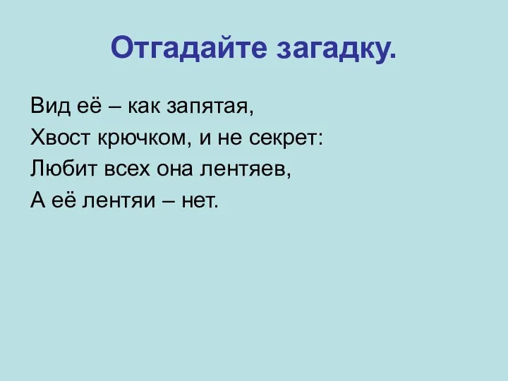 Отгадайте загадку. Вид её – как запятая, Хвост крючком, и не секрет: Любит