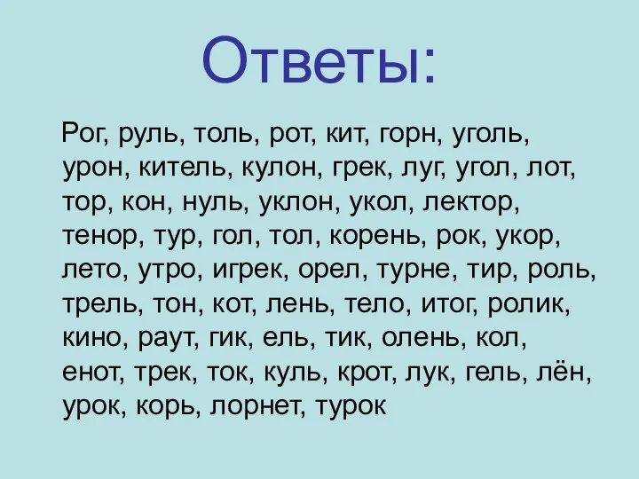 Ответы: Рог, руль, толь, рот, кит, горн, уголь, урон, китель,