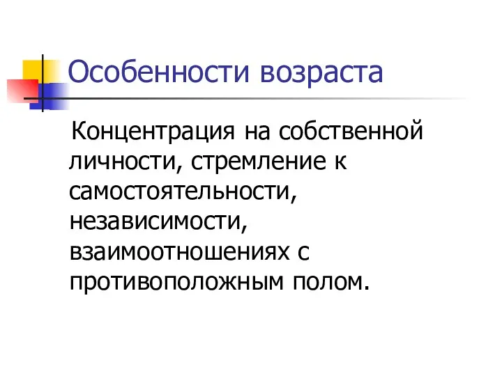 Особенности возраста Концентрация на собственной личности, стремление к самостоятельности, независимости, взаимоотношениях с противоположным полом.