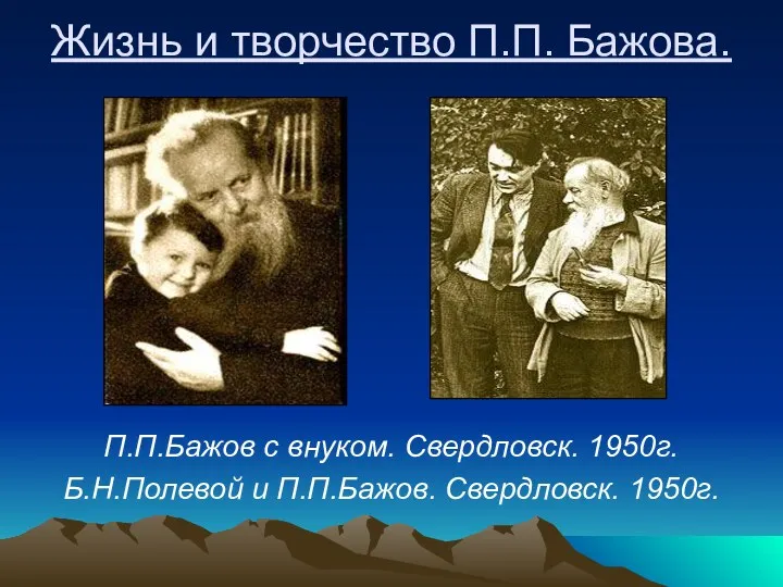 Жизнь и творчество П.П. Бажова. П.П.Бажов с внуком. Свердловск. 1950г. Б.Н.Полевой и П.П.Бажов. Свердловск. 1950г.