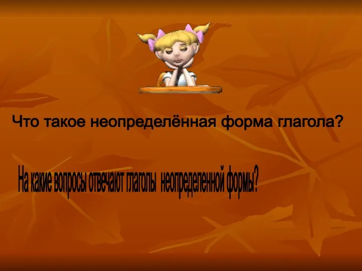 Что такое неопределённая форма глагола? На какие вопросы отвечают глаголы неопределенной формы?